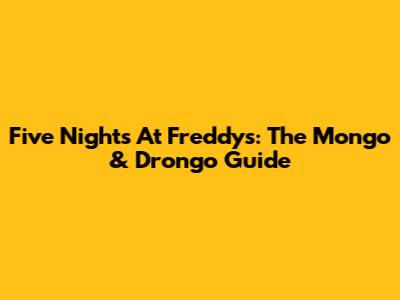 Five Nights At Freddy's: The Mongo & Drongo Guide