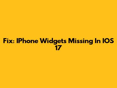 Fix: IPhone Widgets Missing In IOS 17
