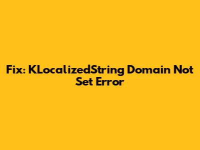 Fix: KLocalizedString Domain Not Set Error