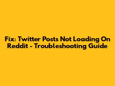 Fix: Twitter Posts Not Loading On Reddit - Troubleshooting Guide
