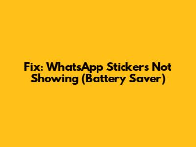 Fix: WhatsApp Stickers Not Showing (Battery Saver)