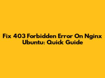Fix 403 Forbidden Error On Nginx Ubuntu: Quick Guide