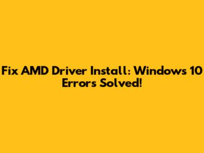 Fix AMD Driver Install: Windows 10 Errors Solved!