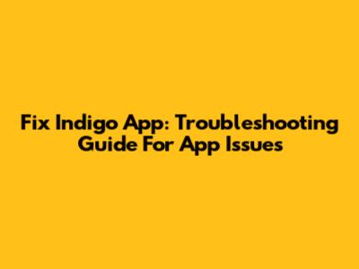 Fix Indigo App: Troubleshooting Guide For App Issues