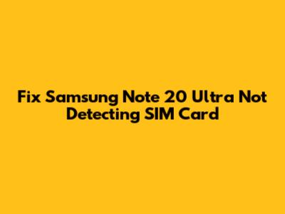 Fix Samsung Note 20 Ultra Not Detecting SIM Card