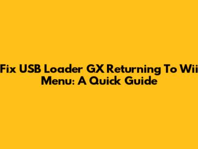 Fix USB Loader GX Returning To Wii Menu: A Quick Guide
