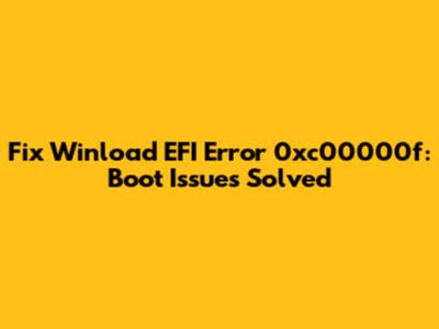 Fix Winload EFI Error 0xc00000f: Boot Issues Solved