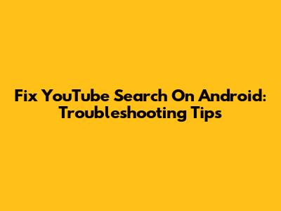 Fix YouTube Search On Android: Troubleshooting Tips