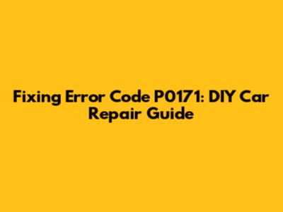 Fixing Error Code P0171: DIY Car Repair Guide