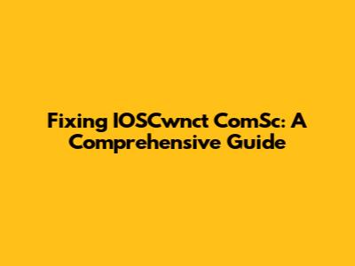 Fixing IOSCwnct ComSc: A Comprehensive Guide