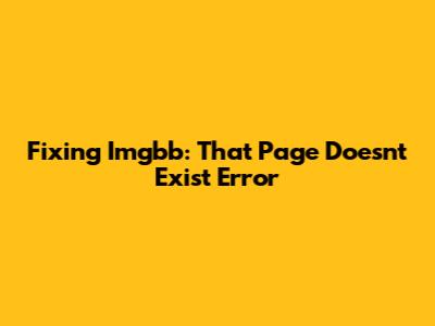 Fixing Imgbb: "That Page Doesn't Exist" Error