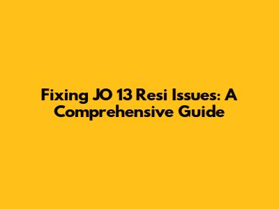Fixing JO 13 Resi Issues: A Comprehensive Guide