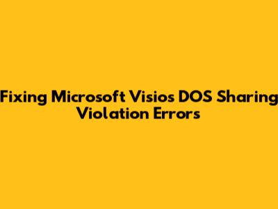 Fixing Microsoft Visio's DOS Sharing Violation Errors