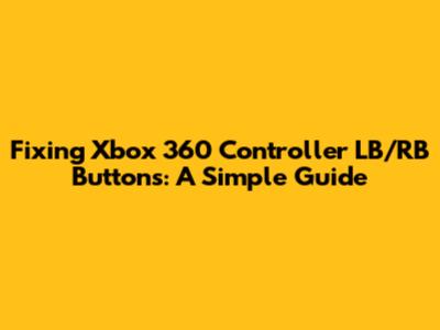 Fixing Xbox 360 Controller LB/RB Buttons: A Simple Guide