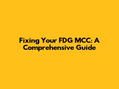 Fixing Your FDG MCC: A Comprehensive Guide
