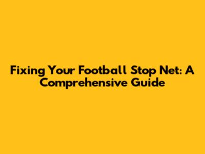 Fixing Your Football Stop Net: A Comprehensive Guide