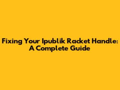 Fixing Your Ipublik Racket Handle: A Complete Guide