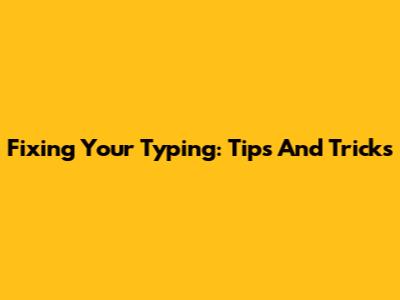Fixing Your Typing: Tips And Tricks