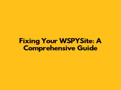 Fixing Your WSPYSite: A Comprehensive Guide