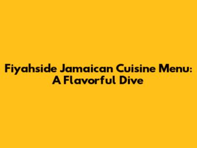 Fiyahside Jamaican Cuisine Menu: A Flavorful Dive