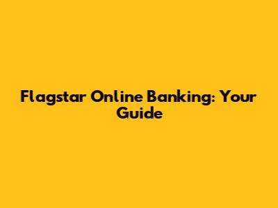 Flagstar Online Banking: Your Guide