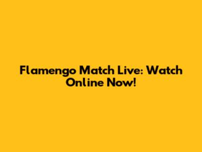 Flamengo Match Live: Watch Online Now!
