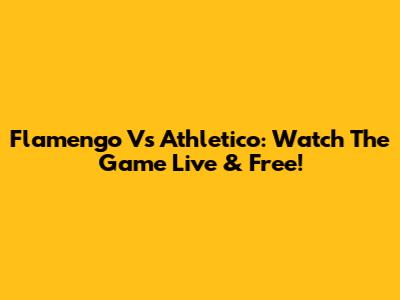 Flamengo Vs Athletico: Watch The Game Live & Free!
