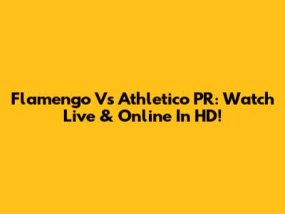 Flamengo Vs Athletico PR: Watch Live & Online In HD!