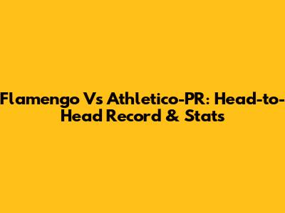 Flamengo Vs Athletico-PR: Head-to-Head Record & Stats