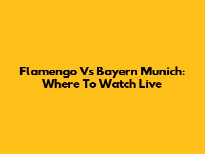 Flamengo Vs Bayern Munich: Where To Watch Live