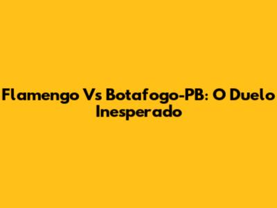 Flamengo Vs Botafogo-PB: O Duelo Inesperado
