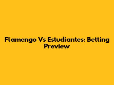 Flamengo Vs Estudiantes: Betting Preview