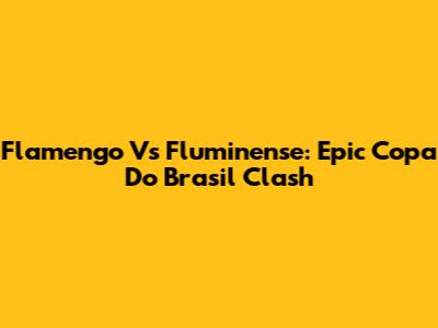 Flamengo Vs Fluminense: Epic Copa Do Brasil Clash