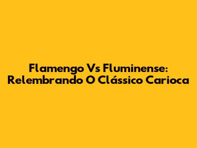 Flamengo Vs Fluminense: Relembrando O Clássico Carioca