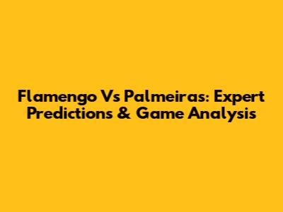 Flamengo Vs Palmeiras: Expert Predictions & Game Analysis