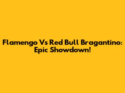 Flamengo Vs Red Bull Bragantino: Epic Showdown!