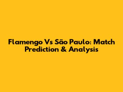 Flamengo Vs São Paulo: Match Prediction & Analysis