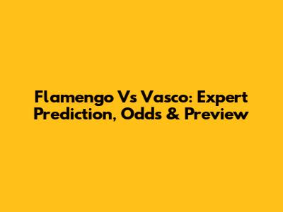 Flamengo Vs Vasco: Expert Prediction, Odds & Preview