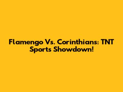 Flamengo Vs. Corinthians: TNT Sports Showdown!