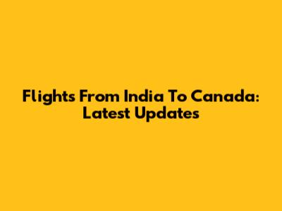 Flights From India To Canada: Latest Updates