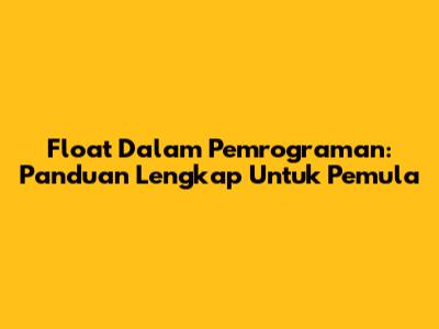 Float Dalam Pemrograman: Panduan Lengkap Untuk Pemula