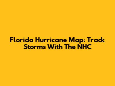Florida Hurricane Map: Track Storms With The NHC
