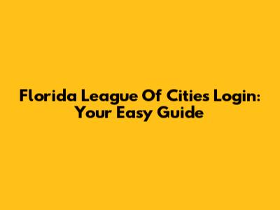 Florida League Of Cities Login: Your Easy Guide