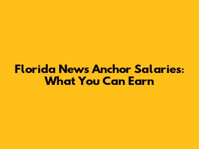 Florida News Anchor Salaries: What You Can Earn