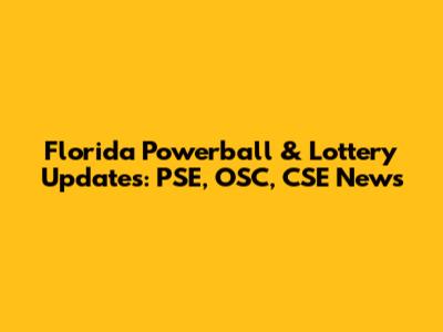 Florida Powerball & Lottery Updates: PSE, OSC, CSE News