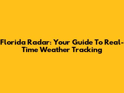 Florida Radar: Your Guide To Real-Time Weather Tracking