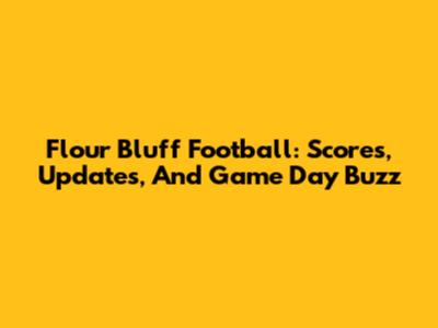 Flour Bluff Football: Scores, Updates, And Game Day Buzz