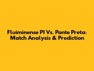Fluiminense PI Vs. Ponte Preta: Match Analysis & Prediction