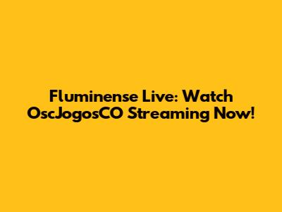 Fluminense Live: Watch OscJogosCO Streaming Now!