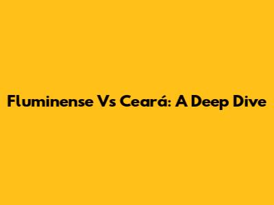 Fluminense Vs Ceará: A Deep Dive